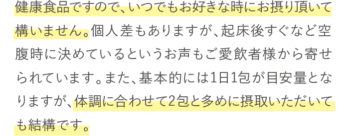 Laxanは健康食品ですので、いつでもお好きなときで構いません。基本的には1日1包をお勧めしておりますが、体調に合わせて多めに摂取頂いても構いません